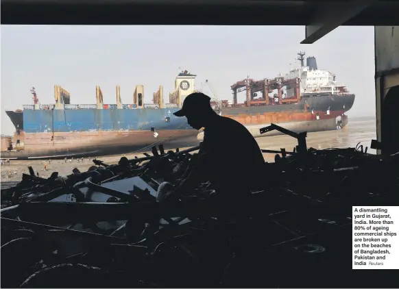  ?? Reuters ?? A dismantlin­g yard in Gujarat, India. More than 80% of ageing commercial ships are broken up on the beaches of Bangladesh, Pakistan and India