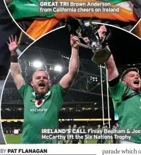  ?? BY PAT FLANAGAN ?? GREAT TRI Brown Anderson from California cheers on Ireland
IRELAND’S CALL Finlay Bealham & Joe Mccarthy lift the Six Nations Trophy