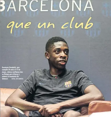  ?? FOTOS: PEP MORATA ?? Ousmane Dembélé, que cumplió 20 años el 15 de mayo, rebosa confianza tras su fichaje por el Barça y anhela el momento de debutar