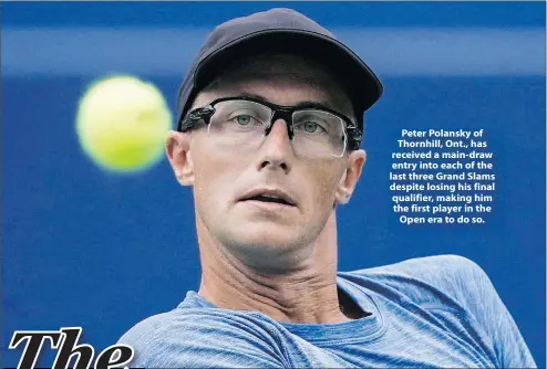  ?? — THE ASSOCIATED PRESS FILES ?? Peter Polansky of Thornhill, Ont., has received a main-draw entry into each of the last three Grand Slams despite losing his final qualifier, making him the first player in the Open era to do so.