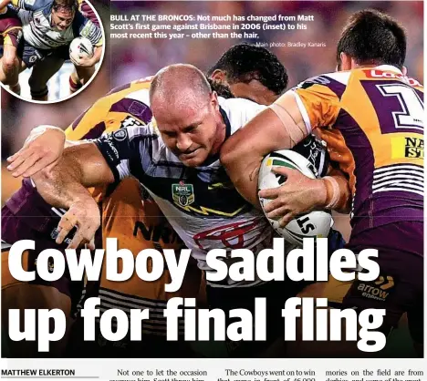  ?? Main photo: Bradley Kanaris ?? MATTHEW ELKERTON BULL AT THE BRONCOS: Not much has changed from Matt Scott’s first game against Brisbane in 2006 (inset) to his most recent this year – other than the hair.