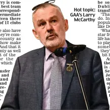  ?? ?? Hot topic: GAA’s Larry McCarthy