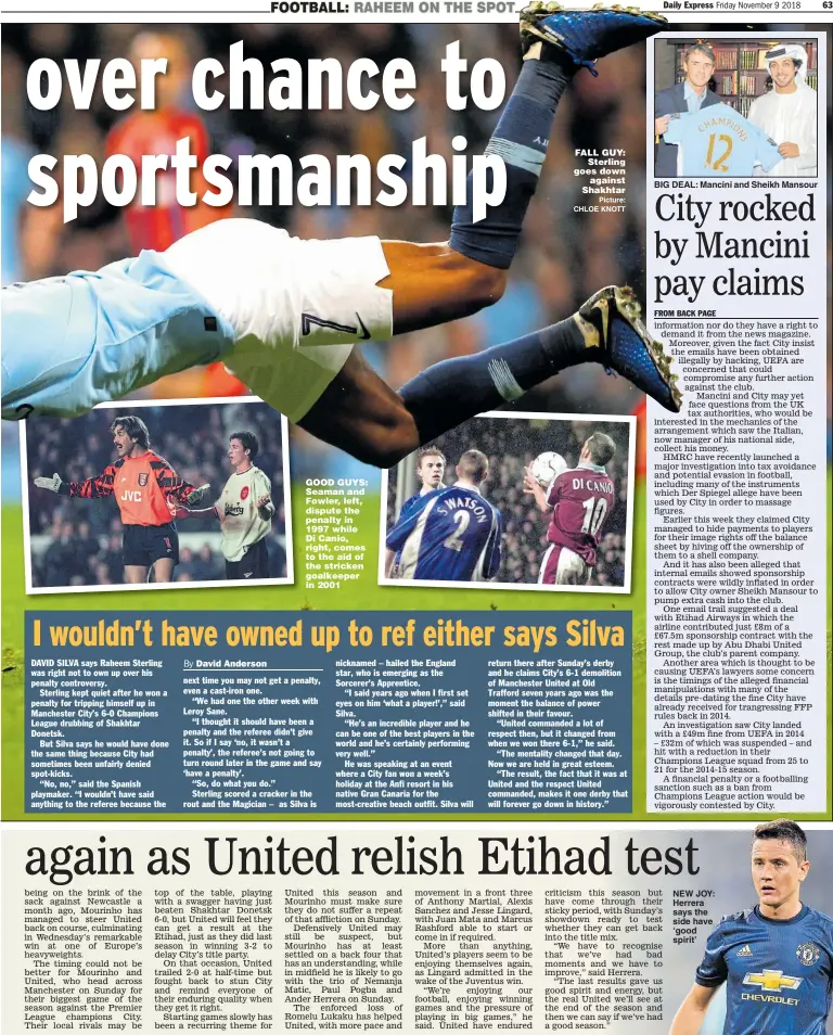  ??  ?? GOOD GUYS: Seaman and Fowler, left, dispute the penalty in 1997 while Di Canio, right, comes to the aid of the stricken goalkeeper in 2001 BIG DEAL: Mancini and Sheikh Mansour NEW JOY: Herrera says the side have ‘good spirit’