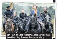  ??  ?? Ian Hart as Lord Maitland, Jack Lowden as Lord Darnley, Saoirse Ronan as Mary Stuart and James McArdle as Earl of Moray