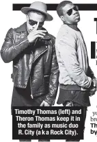  ??  ?? Timothy Thomas (left) and Theron Thomas keep it in the family as music duo R. City (ak a Rock City).