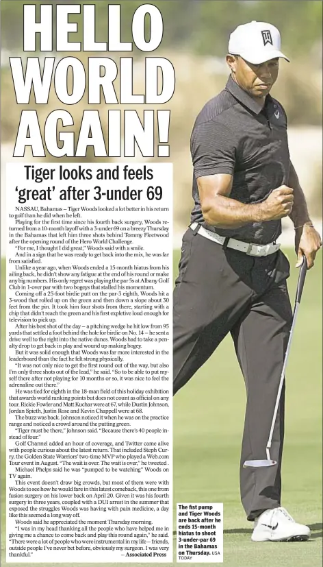  ?? USA ?? The fist pump and Tiger Woods are back after he ends 15-month hiatus to shoot 3-under-par 69 in the Bahamas on Thursday.