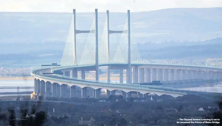  ??  ?? > The Second Severn Crossing is set to be renamed the Prince of Wales Bridge