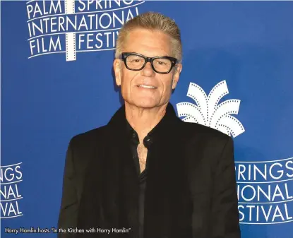  ?? ?? Harry Hamlin hosts “In the Kitchen with Harry Hamlin”