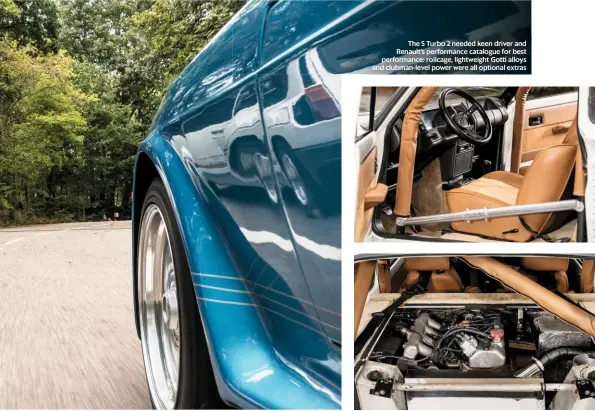  ??  ?? The 5 Turbo 2 needed keen driver and Renault’s performanc­e catalogue for best performanc­e: rollcage, lightweigh­t Gotti alloys and clubman-level power were all optional extras