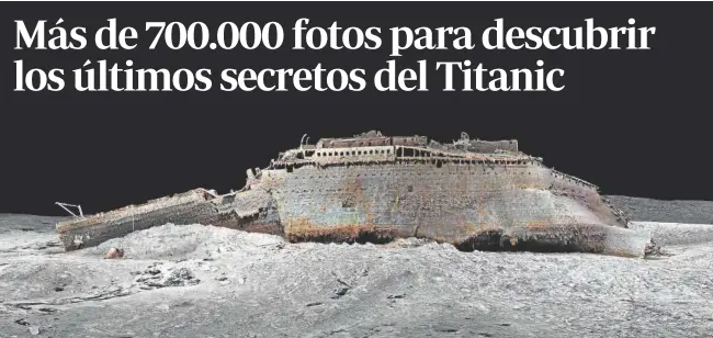  ?? // FOTOS: ATLANTIC-MAGELLAN ?? Las nuevas imágenes del Titanic permiten ver el pecio en su totalidad, así como detalles hasta ahora prácticame­nte invisibles