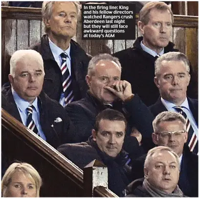  ??  ?? In the firing line: King and his fellow directors watched Rangers crush Aberdeen last night but they will still face awkward questions at today’s AGM