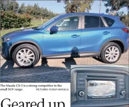  ??  ?? The Mazda CX-5 is a strong competitor in the small SUV range. A rear camera assist works wonders when trying to get the car out of tight spots – a lovely added feature to consider.