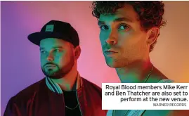  ?? WARNER RECORDS ?? Royal Blood members Mike Kerr and Ben Thatcher are also set to perform at the new venue.