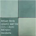  ??  ?? Artisan Verde ceramic wall tile (13 x 13cm) R870/m², Decobella