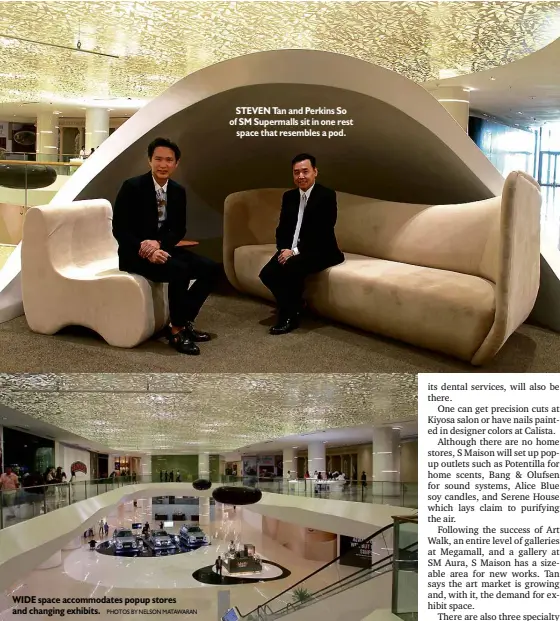  ?? PHOTOS BY NELSON MATAWARAN ?? WIDE space accommodat­es popup stores and changing exhibits. STEVEN Tan and Perkins So of SM Supermalls sit in one rest space that resembles a pod.