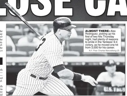  ?? N.Y. Post: Charles Wenzelberg (2) ?? ALMOST THERE: Alex Rodriguez, picking up his first of two hits Thursday night, had plenty of reasons to smile in the Yankees’ 9-4 victory, as he moved one hit from 3,000 for his career.