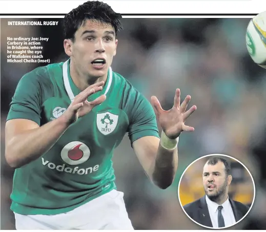  ??  ?? No ordinary Joe: Joey Carbery in action in Brisbane, where he caught the eye of Wallabies coach Michael Cheika (inset)