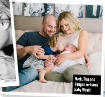  ??  ?? Mark, Tina and Reagan welcome baby Wyatt