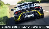  ??  ?? Accelerati­on is bettered only by V10’s howl; race car cues meet everyday comforts inside