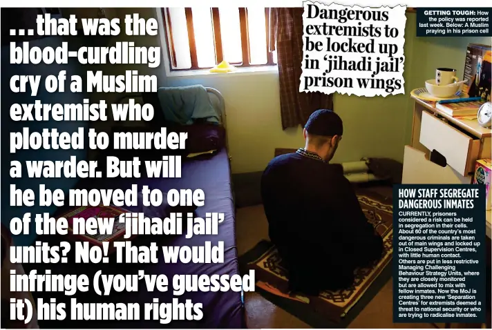 ??  ?? GETTING TOUGH: How the policy was reported last week. Below: A Muslim praying in his prison cell