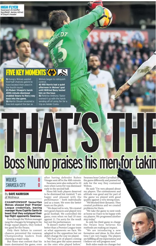  ??  ?? HIGH FLYER Swansea’s Kristoffer Nordfeldt denies Alfred N’Diaye’s header 1) Hungry Wolves wasted first-half chances galore to have booked their place in the fourth round. 2) Ruben Vinagre’s harsh 40th-minute dismissal enabled Swans to find a way back...