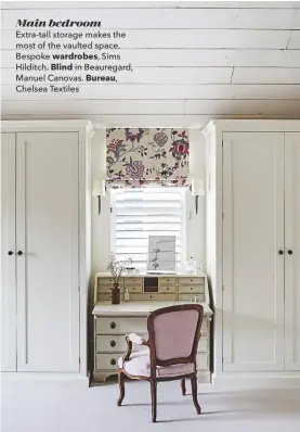  ??  ?? Main bedroom
Extra-tall storage makes the most of the vaulted space. Bespoke wardrobes, Sims Hilditch. Blind in Beauregard, Manuel Canovas. Bureau, Chelsea Textiles