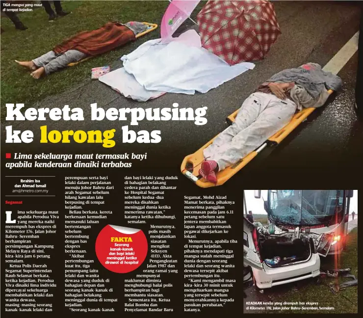  ??  ?? TIGA mangsa yang maut di tempat kejadian. KEADAAN kereta yang dirempuh bas ekspres di Kilometer 176, Jalan Johor Bahru-Seremban, semalam.