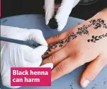  ??  ?? Black henna can harm