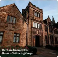  ??  ?? Durham University: Home of left-wing thugs