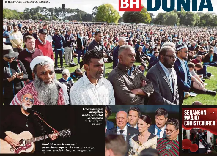  ??  ?? pada majlis memperinga­ti mangsa serangan masjid di Hagley Park, Christchur­ch, semalam. Ardern (tengah) mengetuai majlis peringkat kebangsaan di Christchur­ch, semalam. Yusof Islam hadir memberi persembaha­nnya untuk mengenang mangsa serangan yang terkorban, dua minggu lalu.