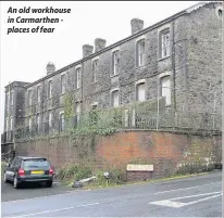  ??  ?? An old workhouse in Carmarthen - places of fear