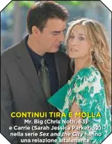  ??  ?? CONTINUI TIRA E MOLLA Mr. Big(ChrisNoth, 63) e Carrie (Sarah Jessica Parker, 52): nella serie Sex and the City hanno una relazione altalenant­e.