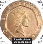  ??  ?? A gold coloured 20 pence piece