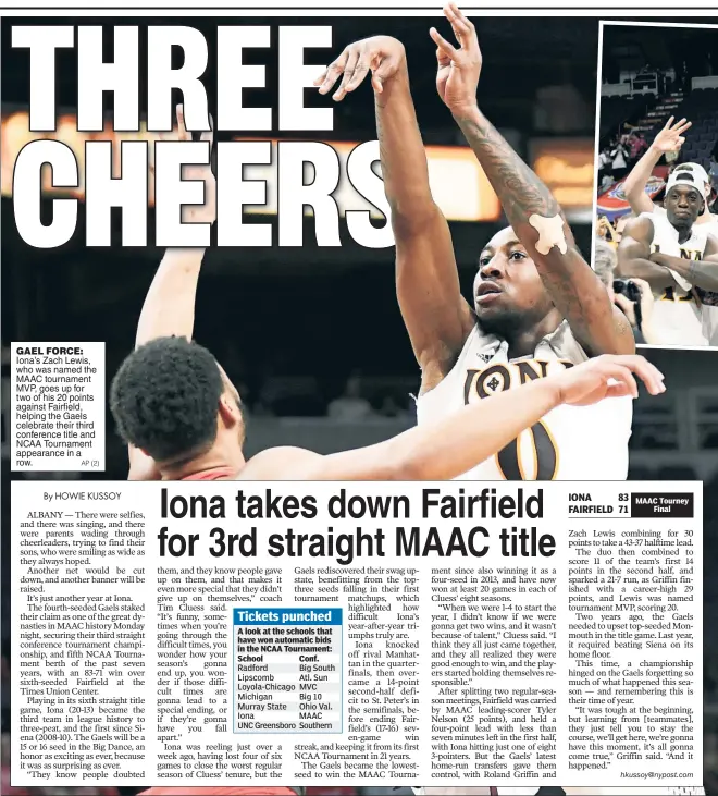  ?? AP (2) ?? Iona’s Zach Lewis, who was named the MAAC tournament MVP, goes up for two of his 20 points against Fairfield, helping the Gaels celebrate their third conference title and NCAA Tournament appearance in a row. GAEL FORCE: