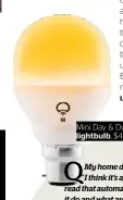  ??  ?? Mini Day & Dusk lightbulb, $ 44.99, Lifx.