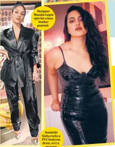  ??  ?? Designer Masaba Gupta opts for a faux leather pantsuit
Sonakshi Sinha rocks a PVC bodycon dress. PHOTOS: