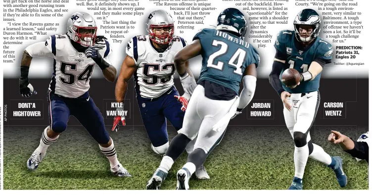  ?? Twitter: @kguregian ?? KYLE VAN NOY PREDICTION: Patriots 31, Eagles 20 CARSON WENTZ DONT’A HIGHTOWER JORDAN HOWARD