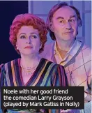  ?? ?? Noele with her good friend the comedian Larry Grayson (played by Mark Gatiss in Nolly)