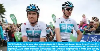  ??  ?? SOUTH WALES: In this file photo taken on September 02, 2018 Britain’s Chris Froome (R) and Geraint Thomas (L) of Team Sky prior to the start of the first stage of the Tour of Britain cycle race in Pembrey Country Park, south Wales on September 2, 2018. British media giant Sky yesterday said it would axe its sponsorshi­p of cycling giant Team Sky after next season, ending a partnershi­p that has delivered six Tour de France titles in the past seven years. — AFP