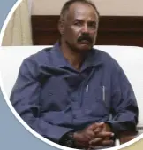  ??  ?? ABOVE: Eritrean President Isaias Afwerki has been in power since 1993. Known for his prickly dispositio­n, under his leadership Eritrea became a regional pariah