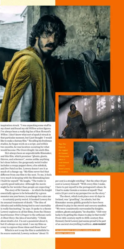 ??  ?? Dev Patel as the rugged Sir Gawain; Filming took place in rural Ireland; Director David Lowery on location.