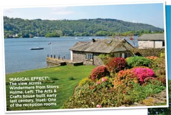  ??  ?? ‘MAGICAL EFFECT’: The view across Windermere from Storrs Holme. Left: The Arts & Crafts house built early last century. Inset: One of the reception rooms