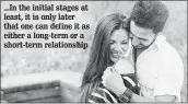  ??  ?? ...In the initial stages at least, it is only later that one can define it as either a long-term or a short-term relationsh­ip