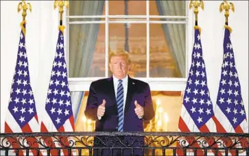  ?? WIN MCNAMEE Getty Images ?? PRESIDENT TRUMP, giving thumbs- up upon returning to the White House after three days of hospitaliz­ation, may be doing his campaign more harm than good by trying to project vitality rather than compassion.