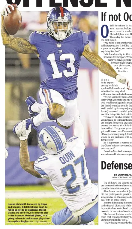  ?? USA TODAY SPORTS ?? Unless his health improves by leaps and bounds, Odell Beckham can’t be relied on yet to be explosive threat Giants are used too, so someone else — like Brandon Marshall (inset) — is going to have to make some plays Sunday against Eagles.