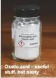  ??  ?? Oxalic acid – useful stuff, but nasty