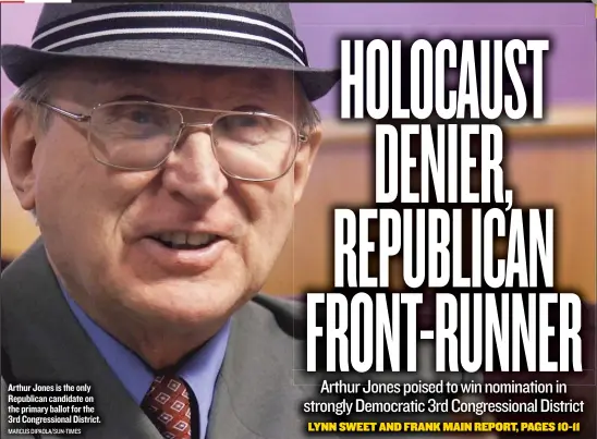  ?? MARCUS DIPAOLA/ SUN- TIMES ?? Arthur Jones is the only Republican candidate on the primary ballot for the 3rd Congressio­nal District.