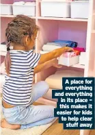  ?? ?? a place for everything and everything in its place – this makes it easier for kids to help clear
stuff away