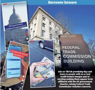  ?? ?? Ads on TikTok promising big cash loans to people with no or bad credit feature images and/or wording making them appear to be affiliated with the US government (insets), raising Federal Trade Commission violation concerns.