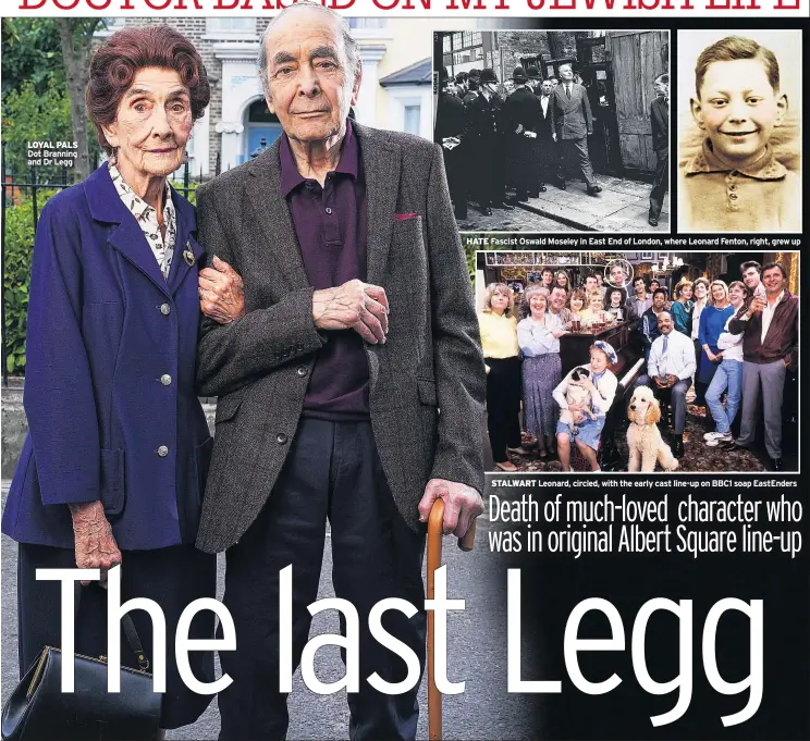  ??  ?? LOYAL PALS Dot Branning and Dr Legg HATE Fascist Oswald Moseley in East End of London, where Leonard Fenton, right, grew up STALWART Leonard, circled, with the early cast line-up on BBC1 soap Eastenders